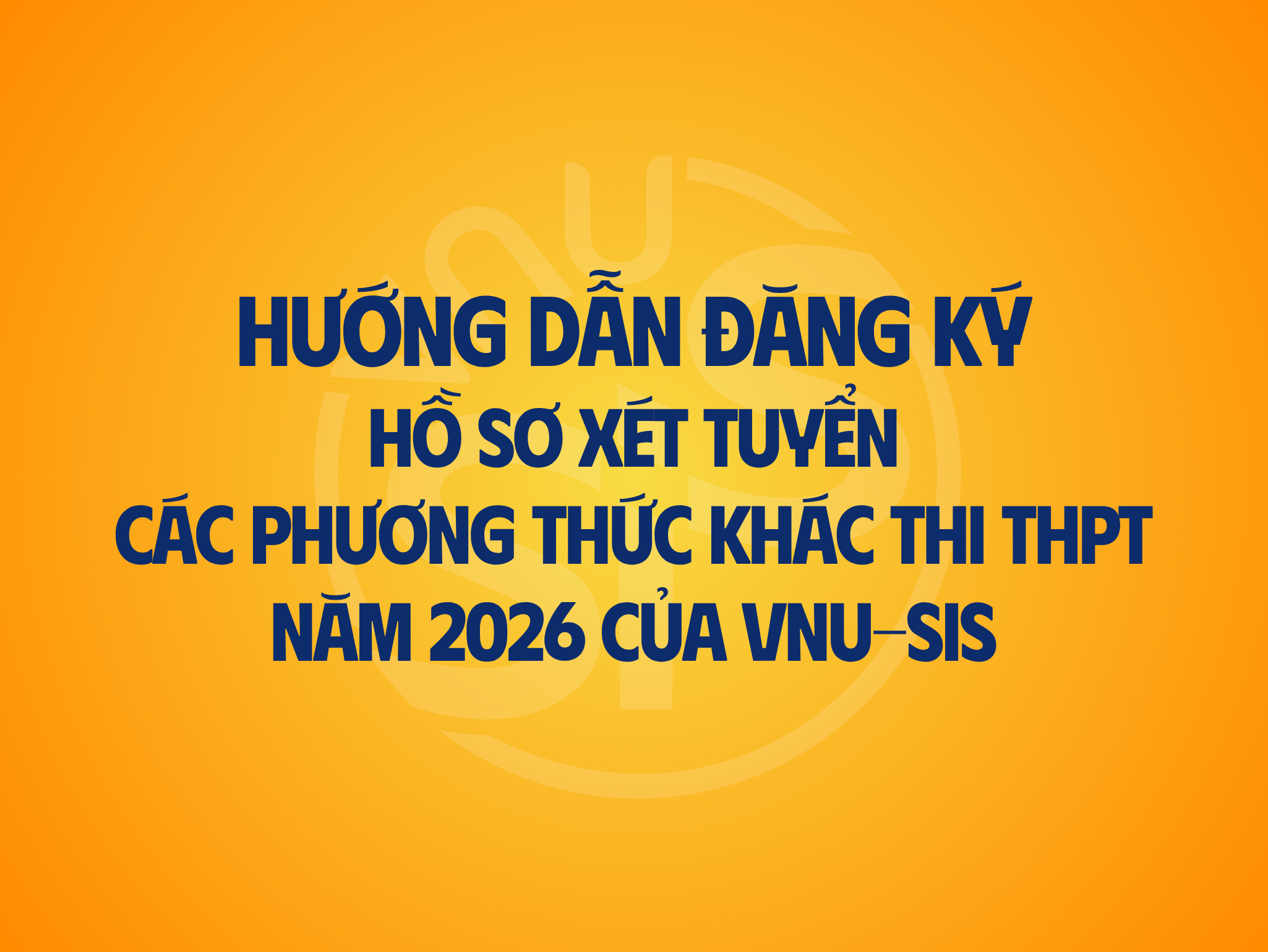 Hướng dẫn đăng ký hồ sơ xét tuyển các phương thức khác thi THPT năm 2026 của VNU-SIS