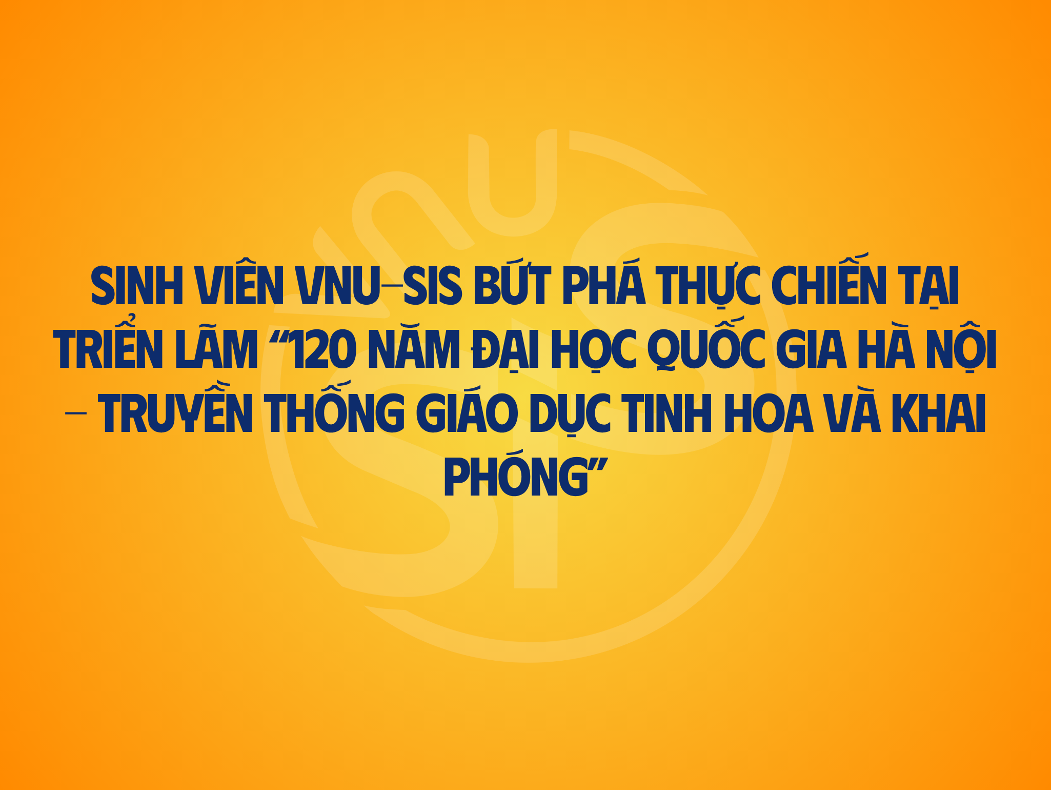 Sinh viên VNU-SIS bứt phá thực chiến tại Triển lãm “120 năm Đại học Quốc gia Hà Nội - Truyền thống giáo dục tinh hoa và khai phóng”