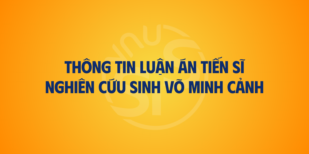 Thông tin luận án tiến sĩ của nghiên cứu sinh Võ Minh Cảnh