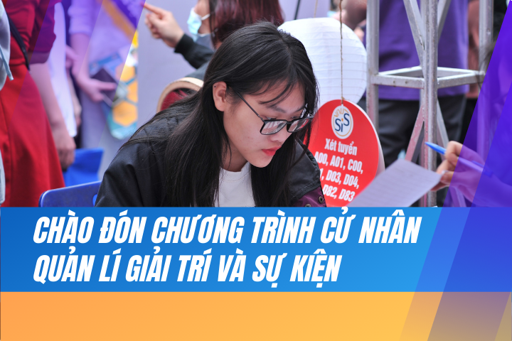 CHÀO ĐÓN CT CỬ NHÂN QUẢN LÍ GIẢI TRÍ VÀ SỰ KIỆN - ĐỊNH HƯỚNG ĐÀO TẠO LIÊN NGÀNH VỀ LĨNH VỰC CÔNG NGHIỆP SÁNG TẠO