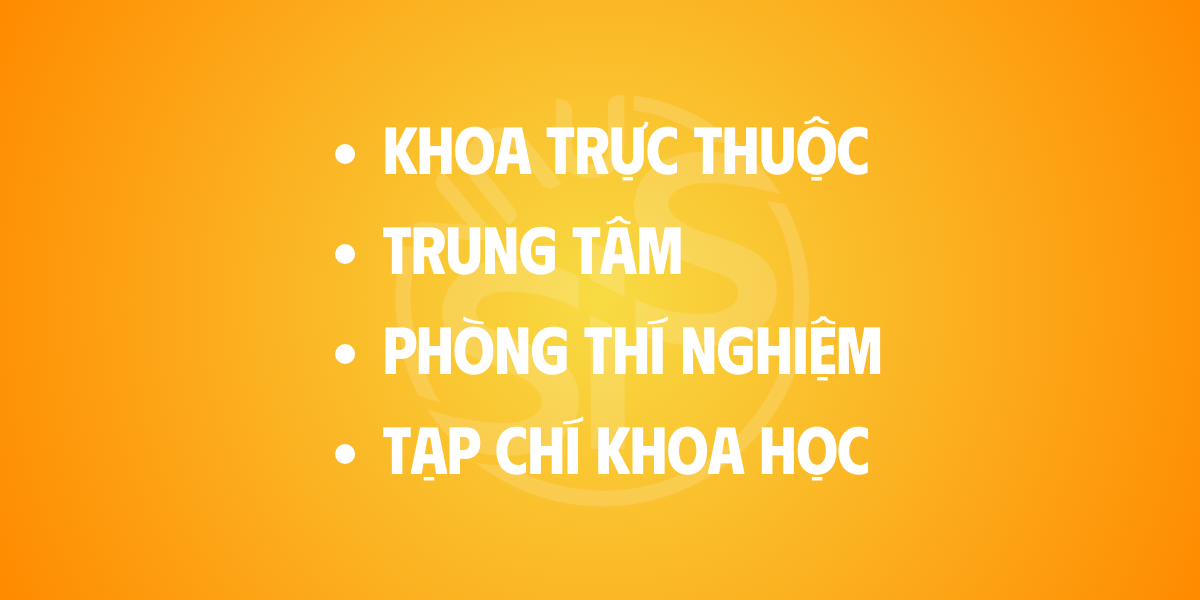 KHOA TRỰC THUỘC, TRUNG TÂM, PHÒNG THÍ NGHIỆM & TẠP CHÍ KHOA HỌC
