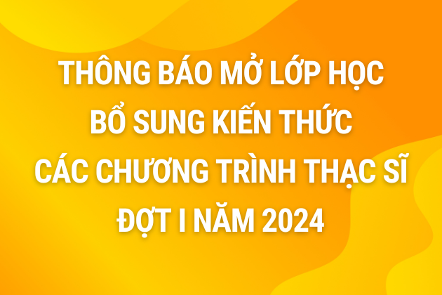 Thông báo mở lớp học bổ sung kiến thức các chương trình Thạc sĩ đợt 1 năm 2024