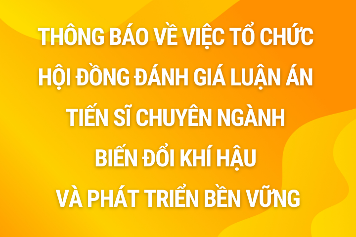 Thông báo về việc tổ chức Hội đồng đánh giá Luận án tiến sĩ chuyên ngành Biến đổi khí hậu và Phát triển bền vững