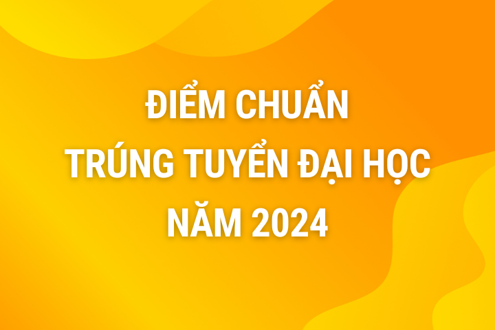 Thông báo điểm trúng tuyển (điểm chuẩn) đại học chính quy năm 2024