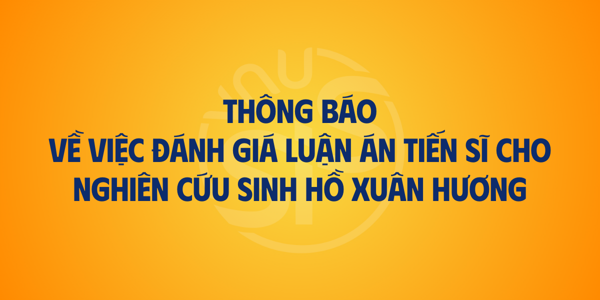Thông báo về việc đánh giá luận án tiến sĩ cho nghiên cứu sinh Hồ Xuân Hương