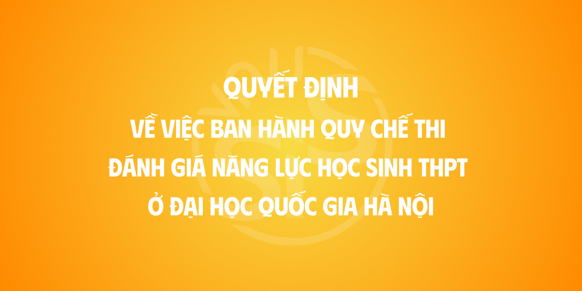 Quyết định về việc ban hành Quy chế thi đánh giá năng lực học sinh trung học phổ thông ở Đại học Quốc gia Hà Nội