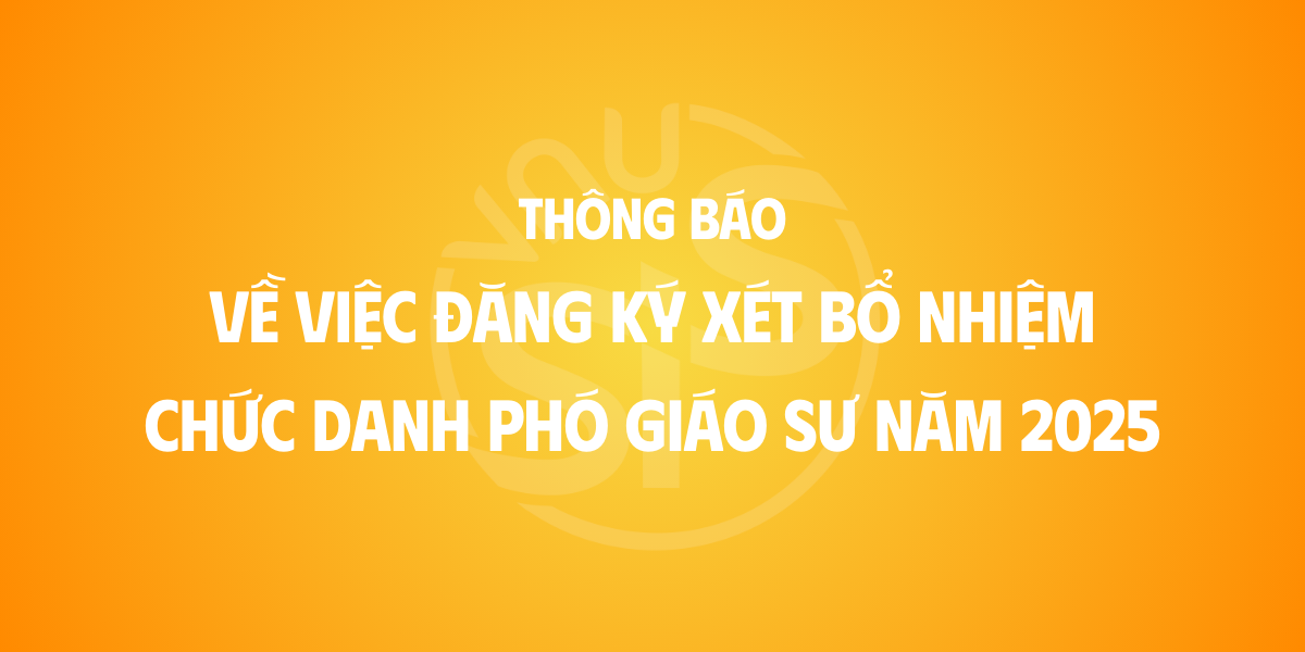 Thông báo về việc đăng ký xét bổ nhiệm chức danh phó giáo sư năm 2025