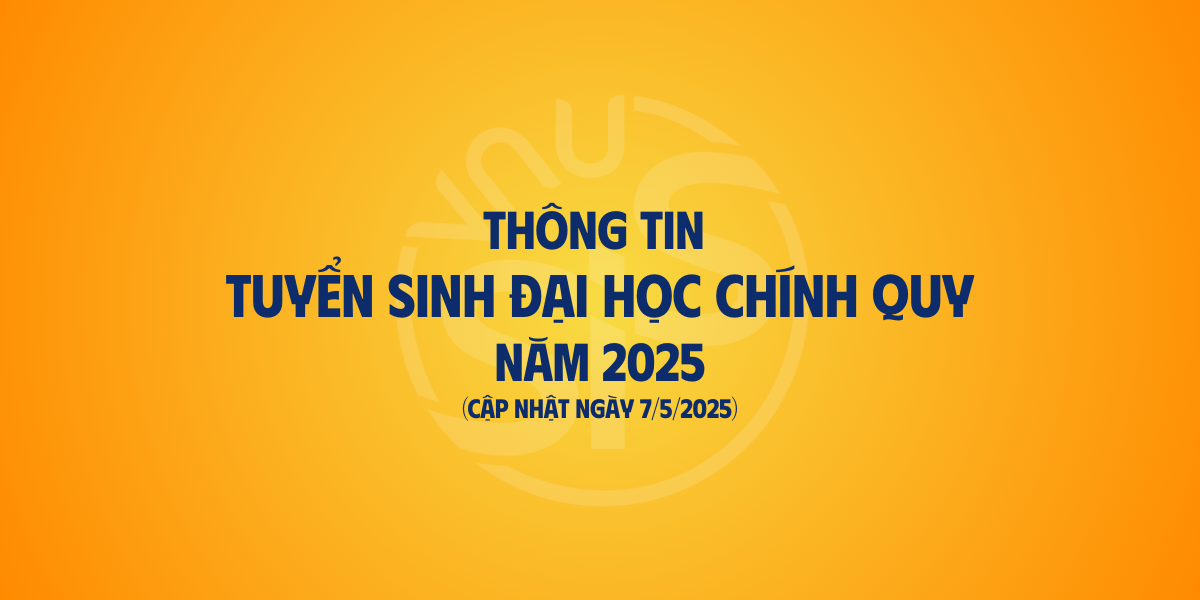 Thông tin tuyển sinh đại học chính quy năm 2025 (dự kiến) - Cập nhật ngày 7/5/2025